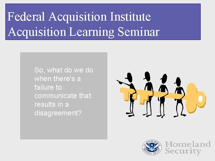 Federal Acquisition Institute Acquisition Learning Seminar So, what do we do when there’s a