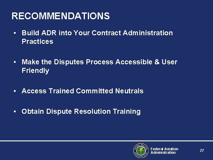 RECOMMENDATIONS • Build ADR into Your Contract Administration Practices • Make the Disputes Process