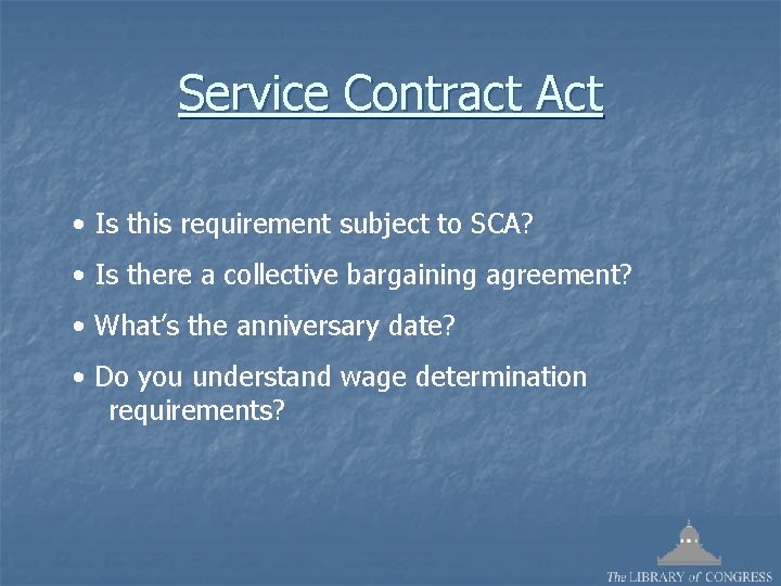 Service Contract Act • Is this requirement subject to SCA? • Is there a