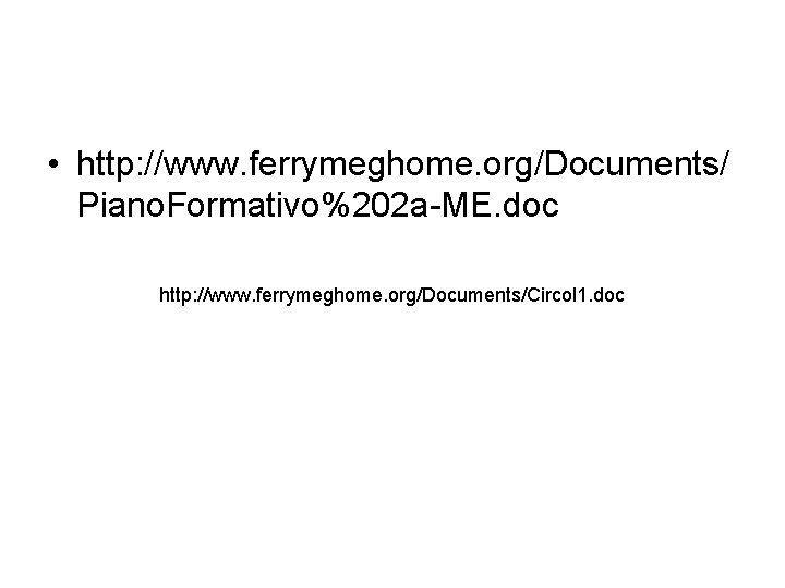  • http: //www. ferrymeghome. org/Documents/ Piano. Formativo%202 a-ME. doc http: //www. ferrymeghome. org/Documents/Circol