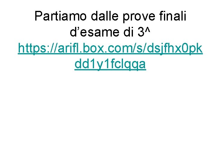 Partiamo dalle prove finali d’esame di 3^ https: //arifl. box. com/s/dsjfhx 0 pk dd