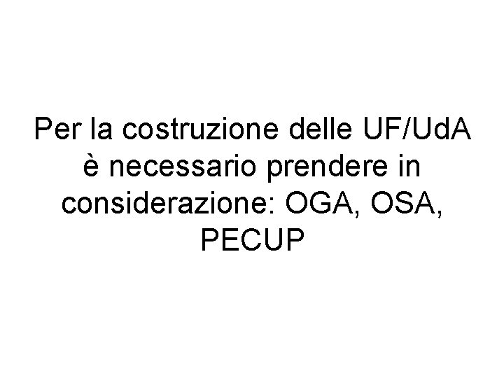 Per la costruzione delle UF/Ud. A è necessario prendere in considerazione: OGA, OSA, PECUP