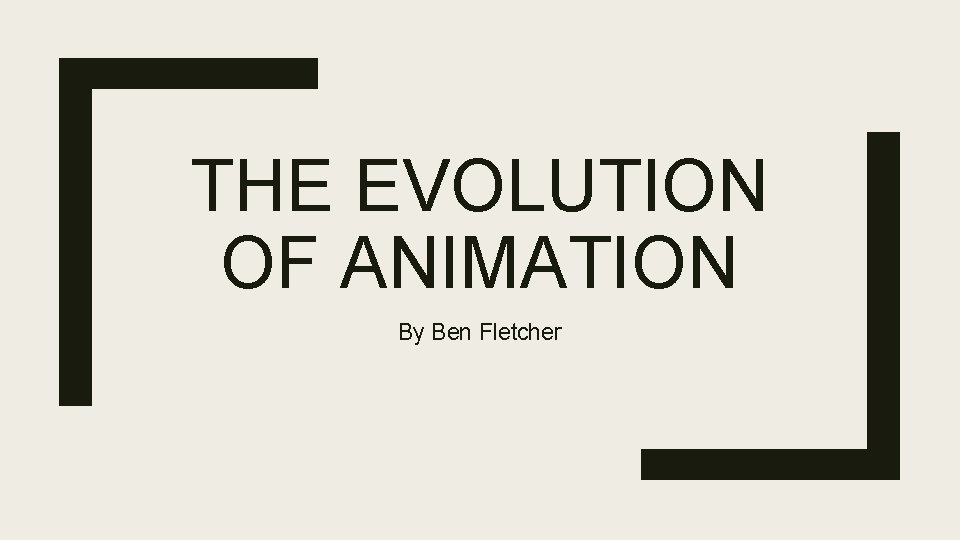 THE EVOLUTION OF ANIMATION By Ben Fletcher 
