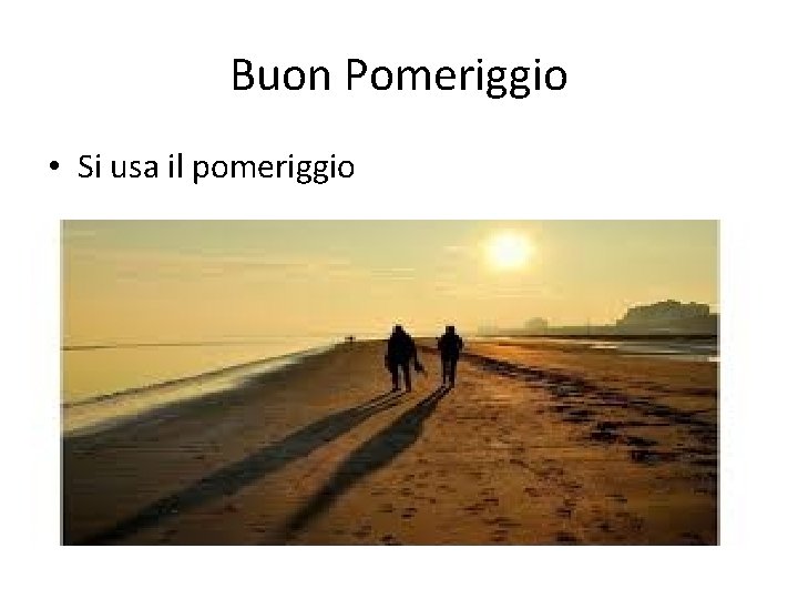 Buon Pomeriggio • Si usa il pomeriggio 