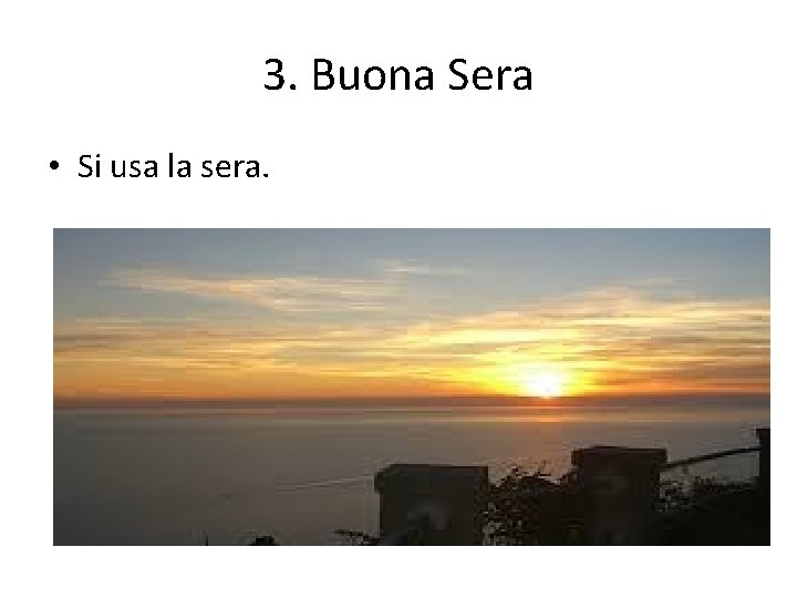 3. Buona Sera • Si usa la sera. 