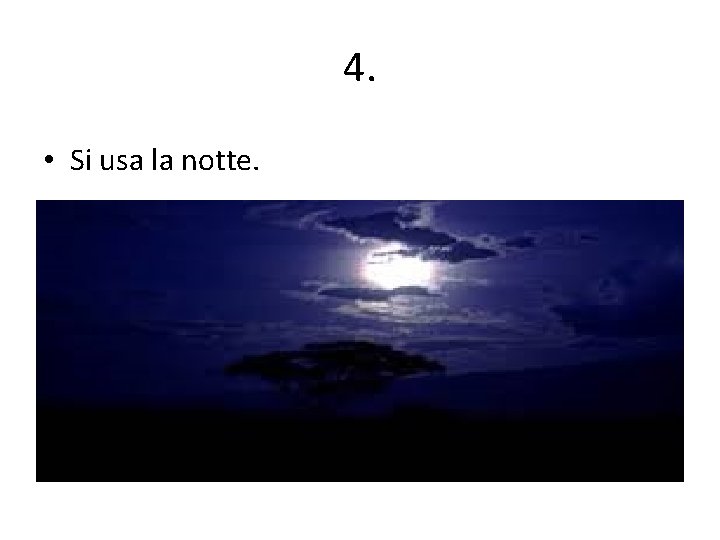 4. • Si usa la notte. 