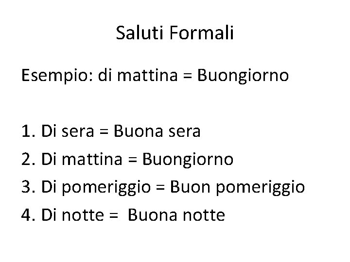 Saluti Formali Esempio: di mattina = Buongiorno 1. Di sera = Buona sera 2.