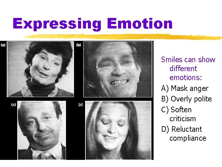 Expressing Emotion Smiles can show different emotions: A) Mask anger B) Overly polite C)