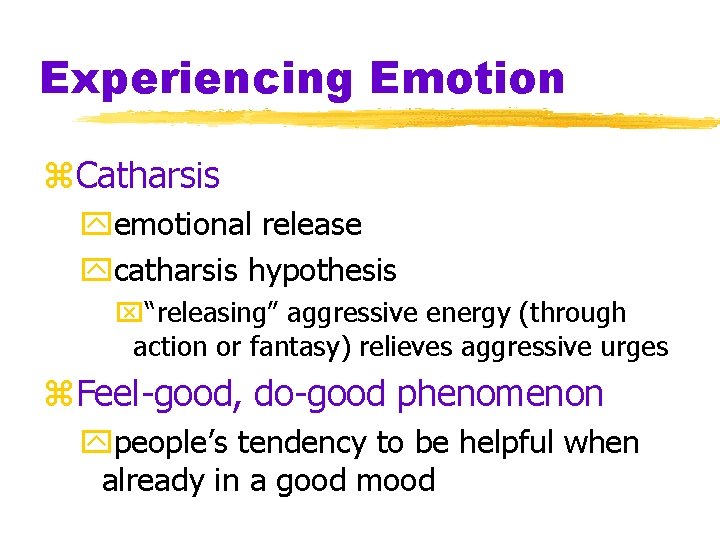 Experiencing Emotion z. Catharsis yemotional release ycatharsis hypothesis x“releasing” aggressive energy (through action or