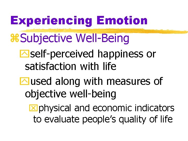 Experiencing Emotion z. Subjective Well-Being yself-perceived happiness or satisfaction with life yused along with
