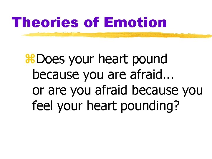 Theories of Emotion z. Does your heart pound because you are afraid. . .