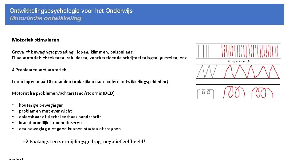 Ontwikkelingspsychologie voor het Onderwijs Motorische ontwikkeling Motoriek stimuleren Grove bewegingsopvoeding : lopen, klimmen, balspel