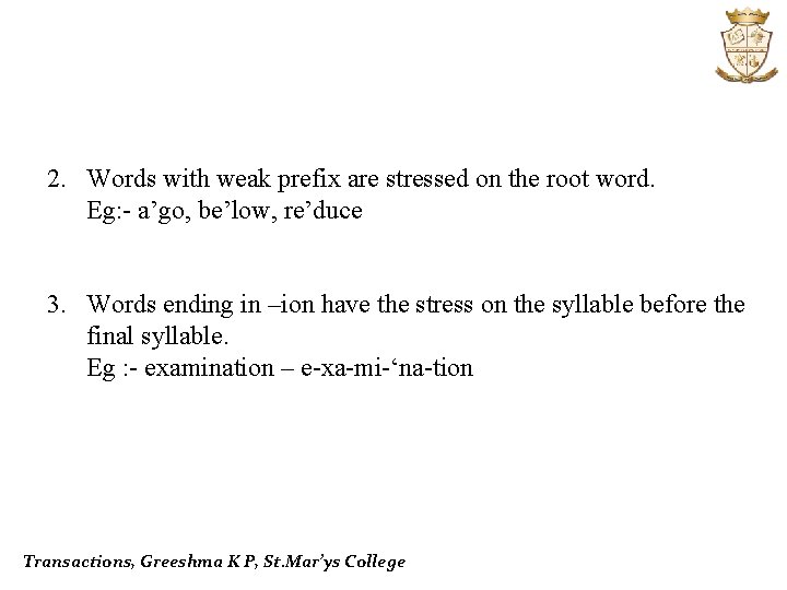 2. Words with weak prefix are stressed on the root word. Eg: - a’go,