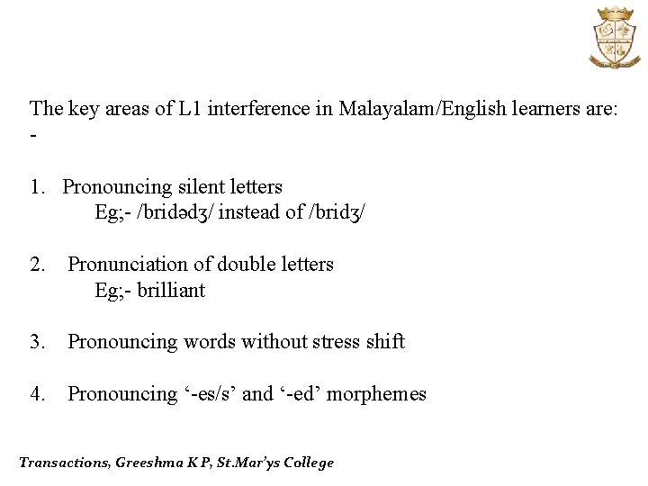 The key areas of L 1 interference in Malayalam/English learners are: 1. Pronouncing silent