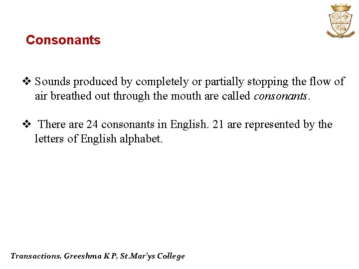 Consonants v Sounds produced by completely or partially stopping the flow of air breathed
