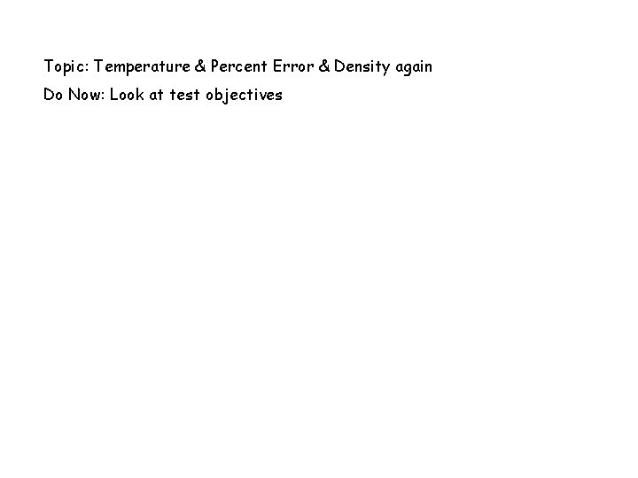 Topic: Temperature & Percent Error & Density again Do Now: Look at test objectives