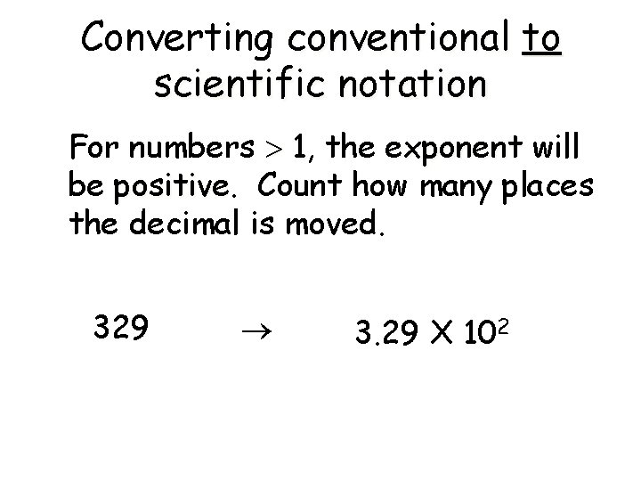 Converting conventional to scientific notation For numbers 1, 1 the exponent will be positive
