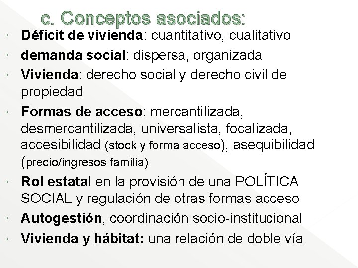 c. Conceptos asociados: Déficit de vivienda: cuantitativo, cualitativo demanda social: dispersa, organizada Vivienda: derecho