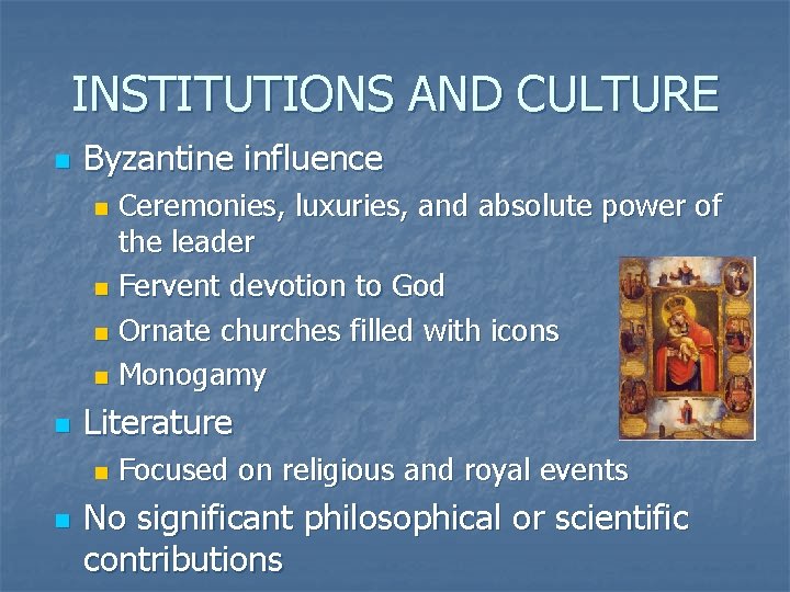 INSTITUTIONS AND CULTURE n Byzantine influence Ceremonies, luxuries, and absolute power of the leader