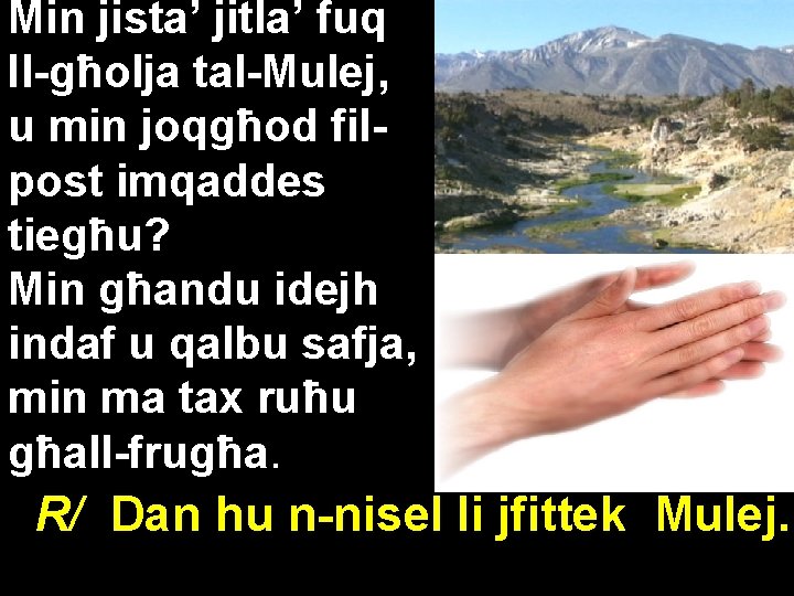 Min jista’ jitla’ fuq Il-għolja tal-Mulej, u min joqgħod filpost imqaddes tiegħu? Min għandu