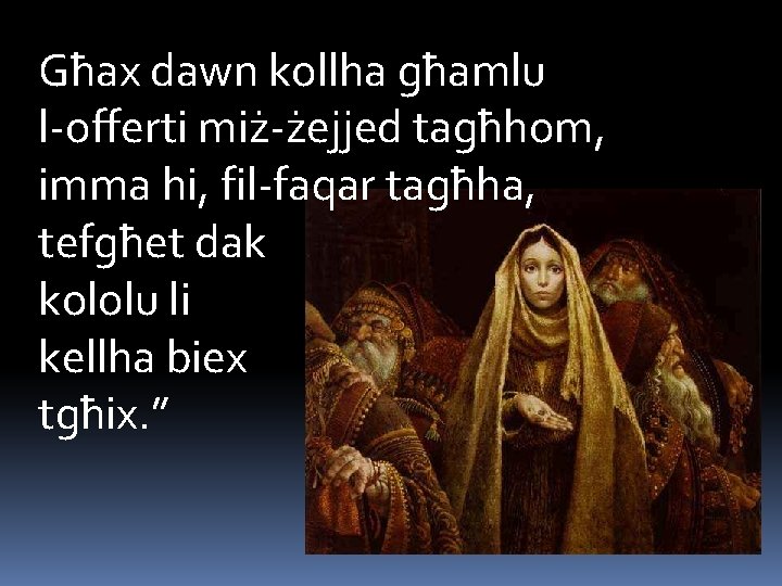 Għax dawn kollha għamlu l-offerti miż-żejjed tagħhom, imma hi, fil-faqar tagħha, tefgħet dak kololu