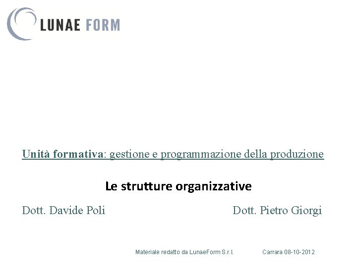 Unità formativa: gestione e programmazione della produzione Le strutture organizzative Dott. Davide Poli Dott.