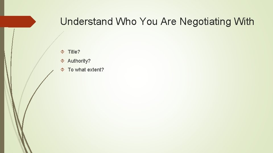 Understand Who You Are Negotiating With Title? Authority? To what extent? 