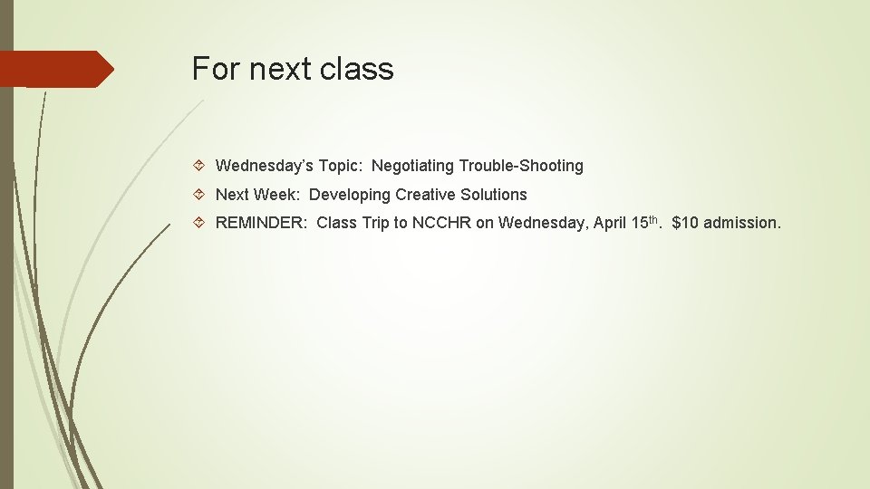 For next class Wednesday’s Topic: Negotiating Trouble-Shooting Next Week: Developing Creative Solutions REMINDER: Class