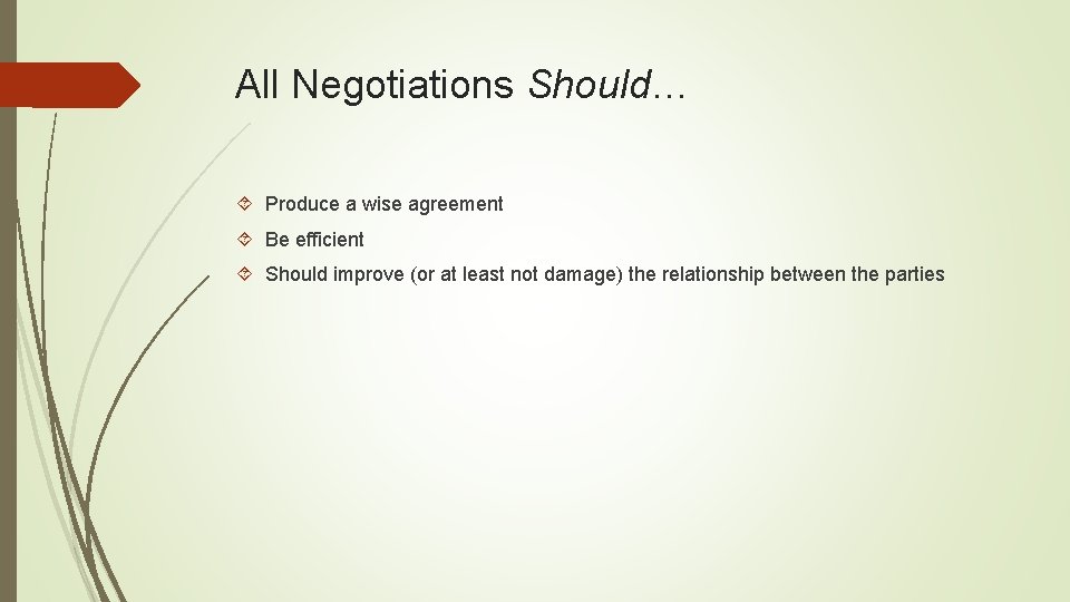 All Negotiations Should… Produce a wise agreement Be efficient Should improve (or at least