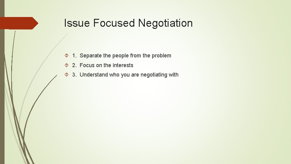 Issue Focused Negotiation 1. Separate the people from the problem 2. Focus on the