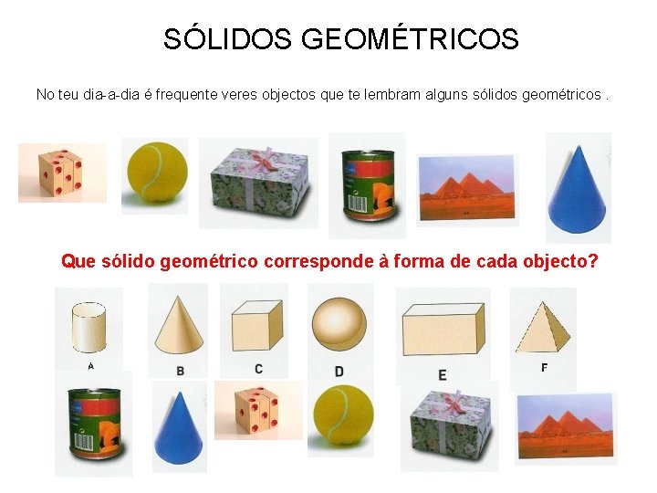 SÓLIDOS GEOMÉTRICOS No teu dia-a-dia é frequente veres objectos que te lembram alguns sólidos