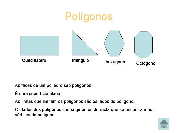 Polígonos Quadrilátero triângulo hexágono Octógono As faces de um poliedro são polígonos. É uma