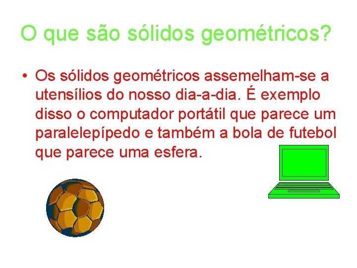 O que são sólidos geométricos? • Os sólidos geométricos assemelham-se a utensílios do nosso