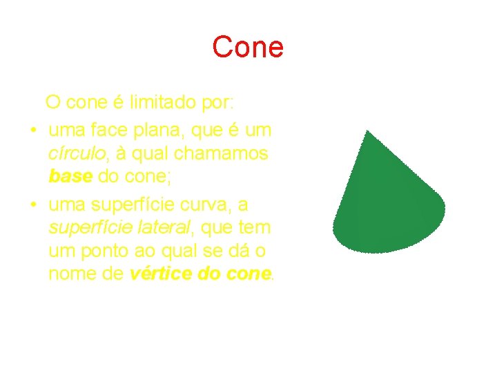 Cone O cone é limitado por: • uma face plana, que é um círculo,