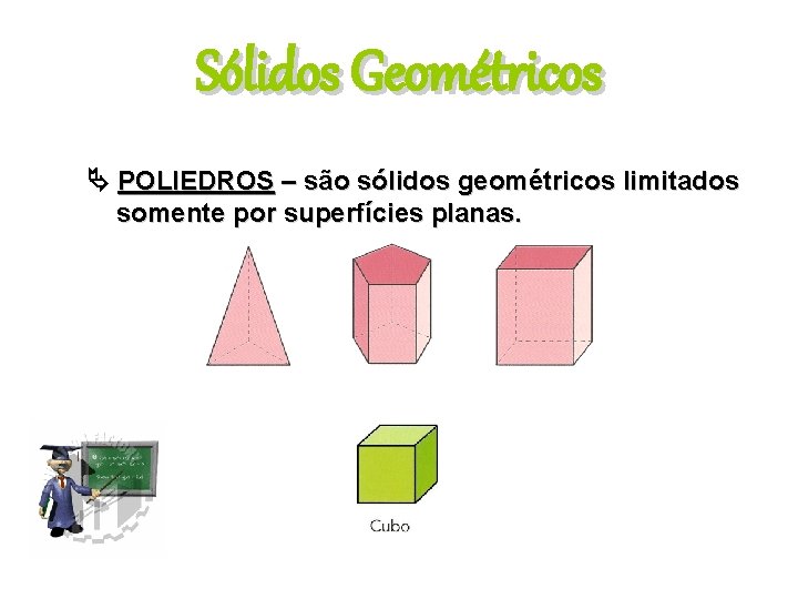 Sólidos Geométricos POLIEDROS – são sólidos geométricos limitados somente por superfícies planas. 