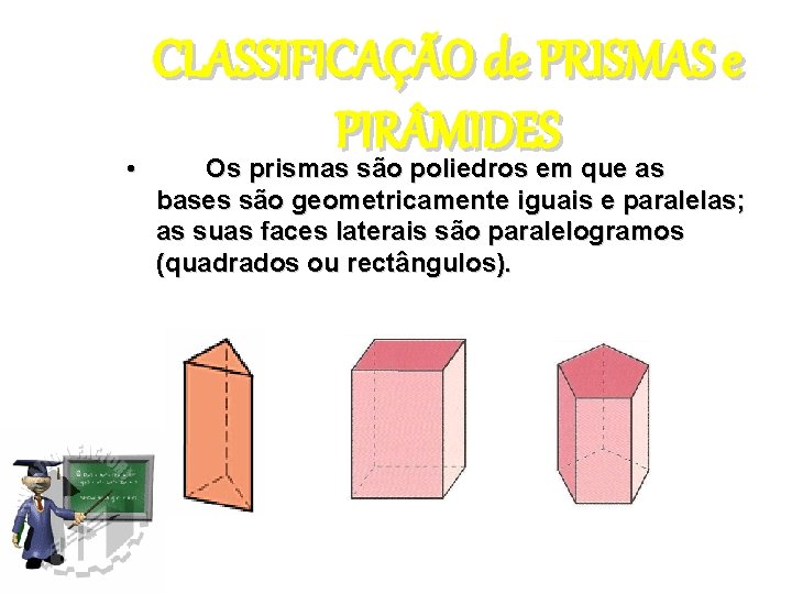 CLASSIFICAÇÃO de PRISMAS e PIR MIDES • Os prismas são poliedros em que as