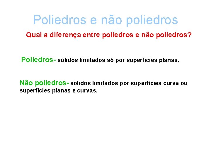 Poliedros e não poliedros Qual a diferença entre poliedros e não poliedros? Poliedros- sólidos