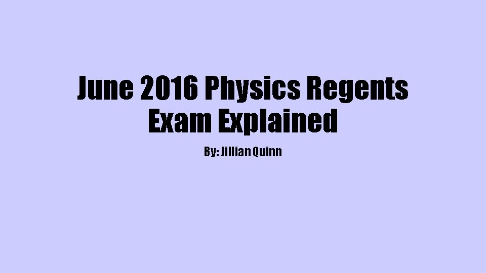 June 2016 Physics Regents Exam Explained By: Jillian Quinn 