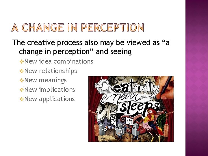 The creative process also may be viewed as “a change in perception” and seeing