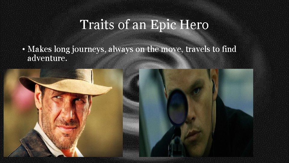 Traits of an Epic Hero • Makes long journeys, always on the move, travels