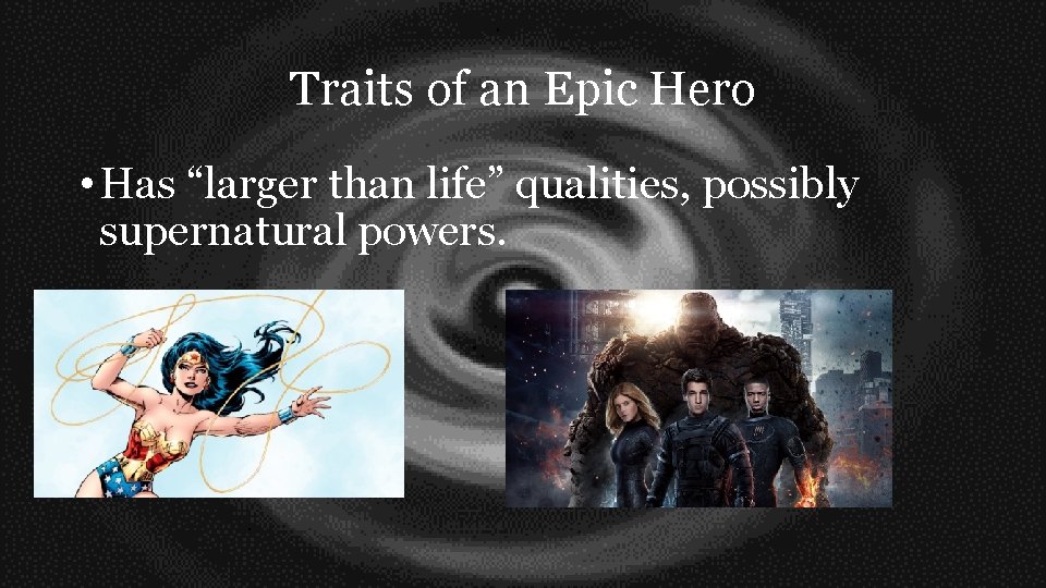 Traits of an Epic Hero • Has “larger than life” qualities, possibly supernatural powers.