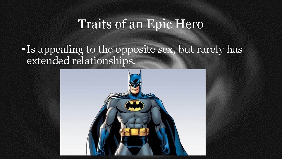 Traits of an Epic Hero • Is appealing to the opposite sex, but rarely