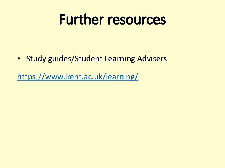 Further resources • Study guides/Student Learning Advisers https: //www. kent. ac. uk/learning/ 