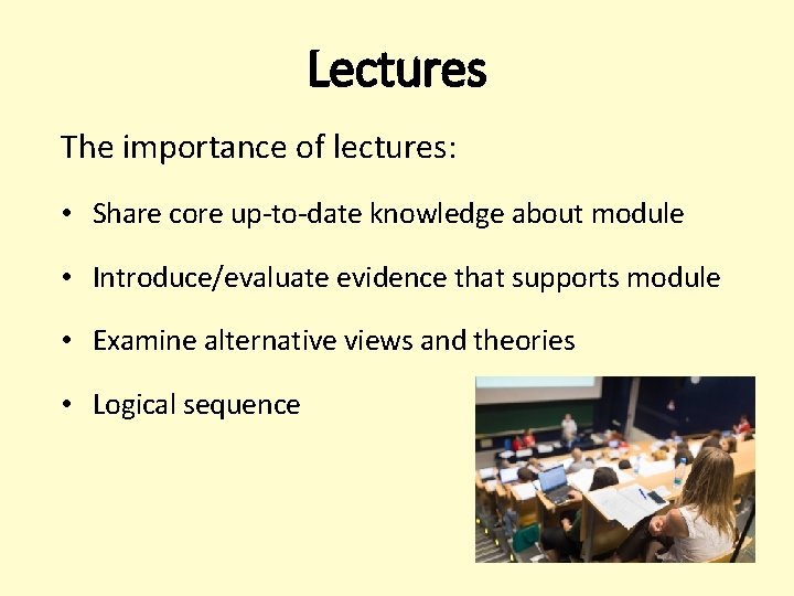 Lectures The importance of lectures: • Share core up-to-date knowledge about module • Introduce/evaluate