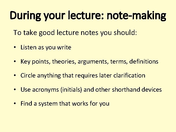 During your lecture: note-making To take good lecture notes you should: • Listen as