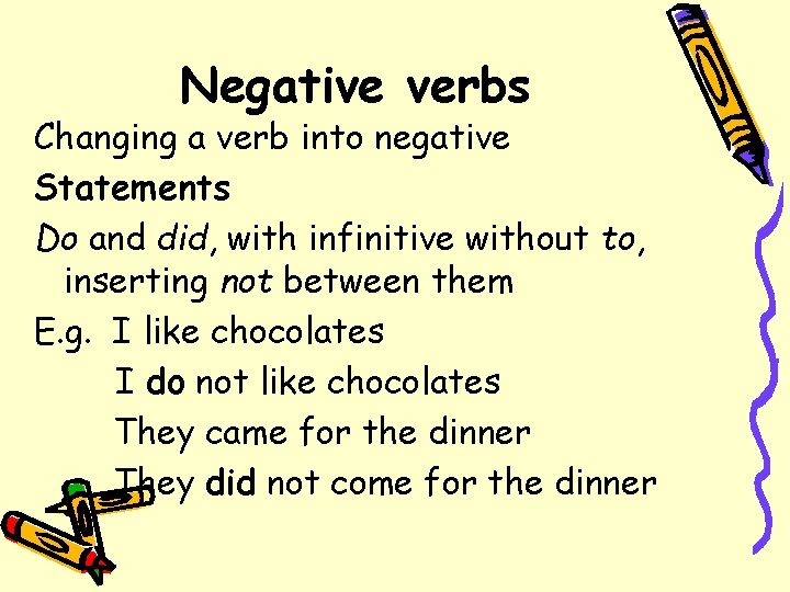 Negative verbs Changing a verb into negative Statements Do and did, with infinitive without