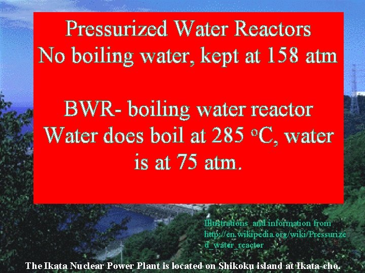 Pressurized Water Reactors No boiling water, kept at 158 atm BWR- boiling water reactor