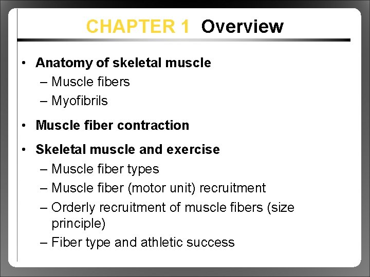 CHAPTER 1 Overview • Anatomy of skeletal muscle – Muscle fibers – Myofibrils •