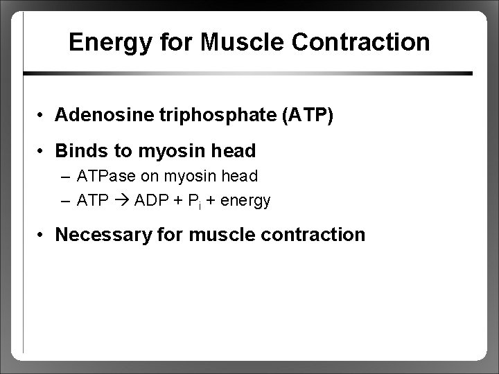 Energy for Muscle Contraction • Adenosine triphosphate (ATP) • Binds to myosin head –