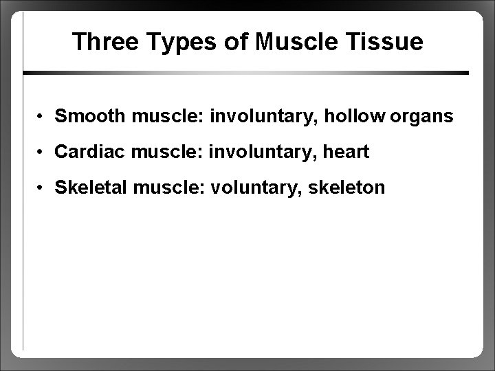 Three Types of Muscle Tissue • Smooth muscle: involuntary, hollow organs • Cardiac muscle: